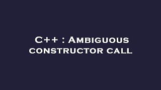 C++ : Ambiguous constructor call