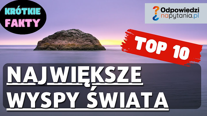 Największe Wyspy na Świecie - Lista TOP 10