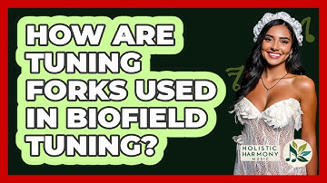 How Are Tuning Forks Used In Biofield Tuning? - Holistic Harmony Music