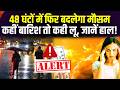 Weather Alert: 48 घंटों में कैसा रहेगा मौसम, जान लीजिए हाल! | Weather Report | Rain | Heatwave