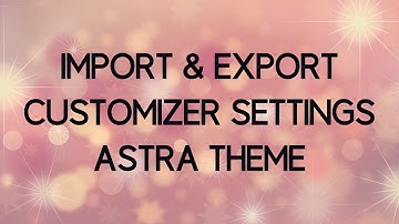 How to Export and Import Astra Theme Cuztomizer Settings