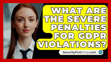 What Are The Severe Penalties For GDPR Violations? - SecurityFirstCorp.com