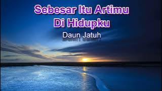 Sebesar Itu Artimu Di Hidupku - Daun Jatuh | Lagu dan Lirik