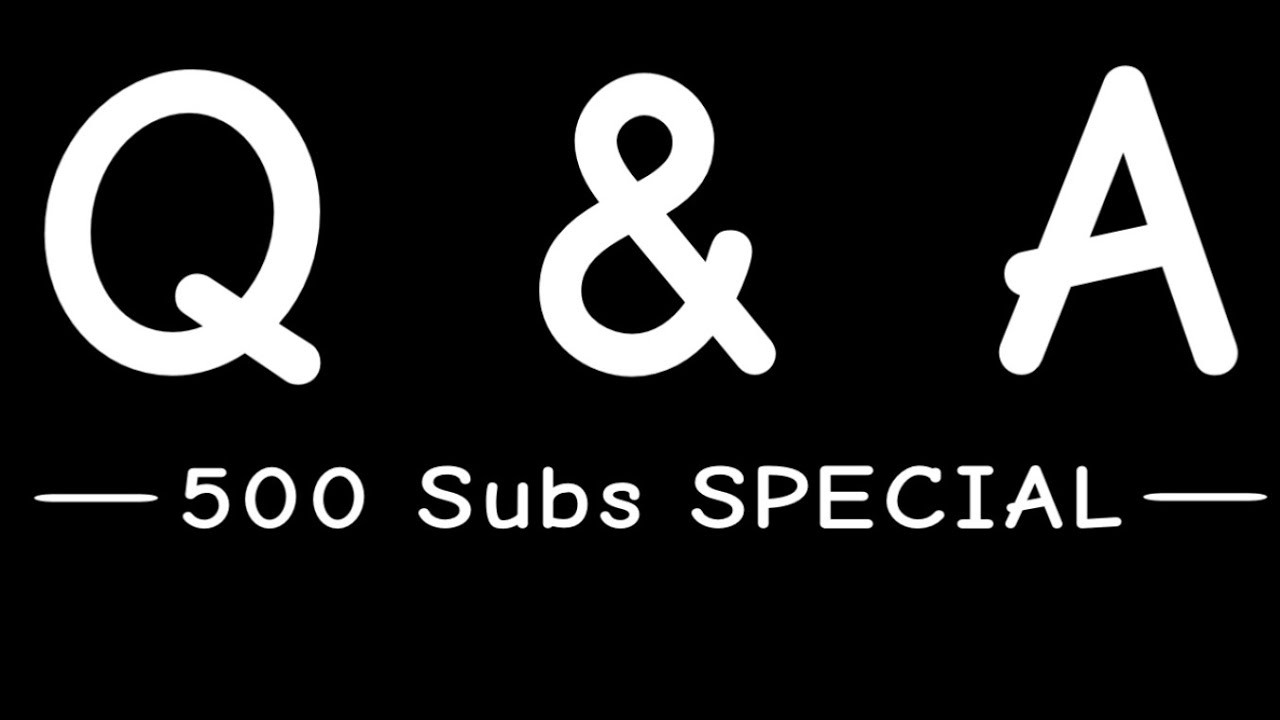 Q & A 500 SUBS SPECIAL
