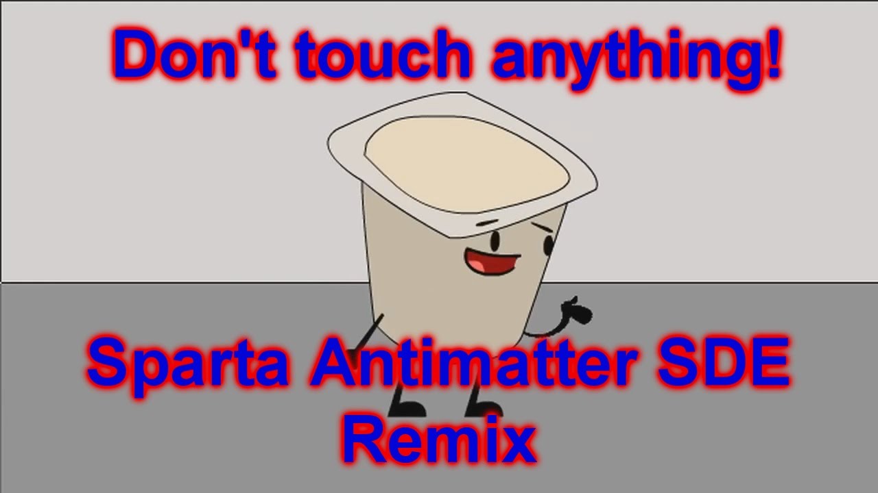 “Don't Touch Anything!” [Sparta Antimatter SDE Mix]