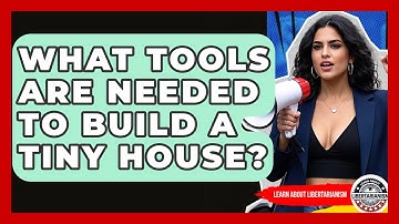 What Tools Are Needed To Build A Tiny House? - Learn About Libertarianism