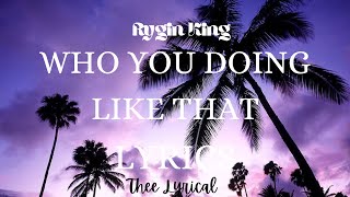 Rygin King-Who You Doing Like That??WYDLT (Lyrics)