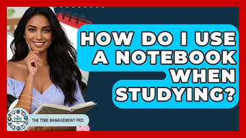 How Do I Use A Notebook When Studying? - The Time Management Pro