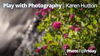 Playing with Photography with Karen Hutton | Photo Tip Friday