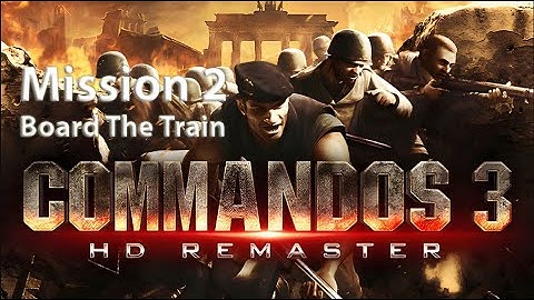 Commandos 3 - HD Remaster  Mission 2 Board the train Game Play PC Destination Berlin Walkthrough