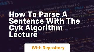 How to parse a sentence with the cyk algorithm lecture