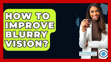 How To Improve Blurry Vision? - Optometry Knowledge Base