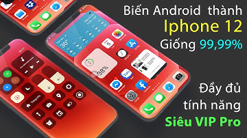 Cách biến điện thoại Android thành iPhone Pro Max giống 99,999% đầy đủ tính năng 2023