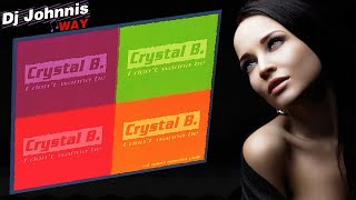 Crystal B -  I Don't Wanna Be ( Club Mix )