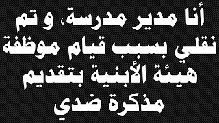 استشارة قانونية - أنا مدير مدرسة و تم نقلي بسبب مذكرة ( شكوى ) ضدي من موظفة هيئة الأبنية