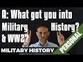 A: What got you into Military History &amp; Especially WW2?