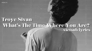 [vietsub/lyrics] What's The Time Where You Are? • Troye Sivan Resimi