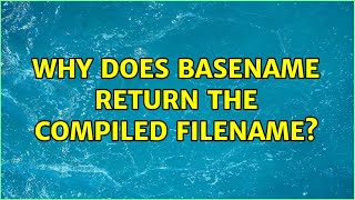 Why does basename return the compiled filename? (2 Solutions!!)