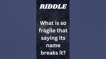 What is so fragile that saying its name breaks it?