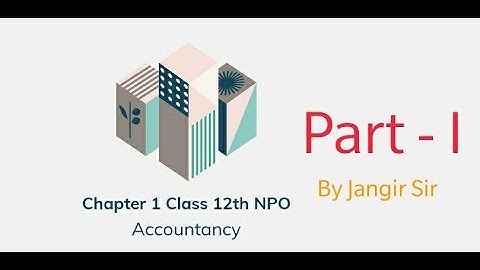 Accounting for NPO Part I by Jangir Sir: Introduction and their Financial Statements