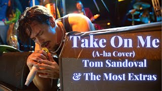 Tom Sandoval & The Most Extras COVER 'Take On Me' by A-ha