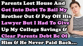 Parents Lost House Got Into Debt To Bail My Brother Out So I Had To Give Up My College Savings