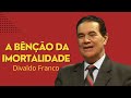 Divaldo Franco nos mostra A bênção da imortalidade