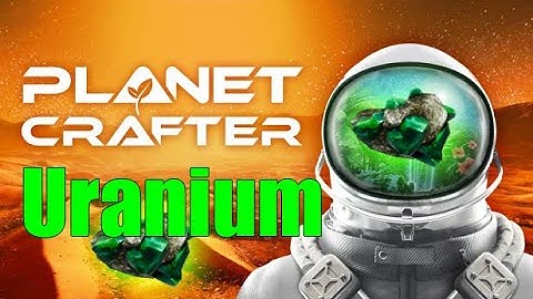 How To Farm Uranium - Planet Crafter