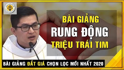 Bài giảng rung động hàng triệu trái tim -Cha Nguyễn Minh Quang
