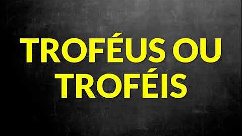 Qual é o certo troféus ou Trofeis?