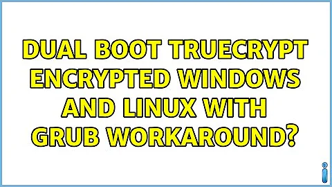Dual Boot TrueCrypt Encrypted Windows and Linux with Grub workaround? (2 Solutions!!)