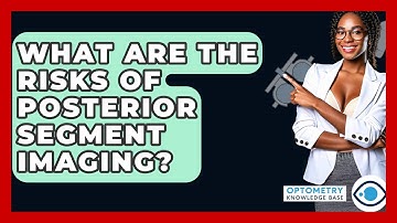 What Are The Risks Of Posterior Segment Imaging? - Optometry Knowledge Base