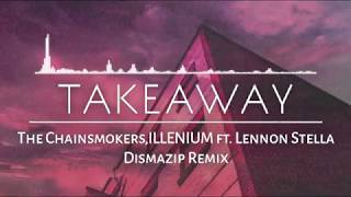 The Chainsmokers, ILLENIUM - Takeaway ft. Lennon Stella (Dismazip Remix)
