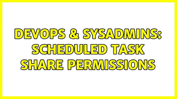 DevOps & SysAdmins: scheduled task share permissions (2 Solutions!!)