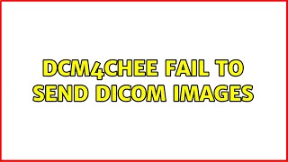 DCM4CHEE fail to send DICOM images