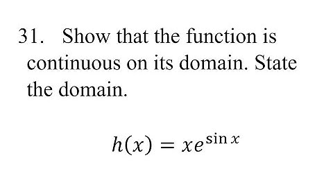 31. Show that the function is continuous on its domain. State the domain. h(x)=xe^sin⁡x