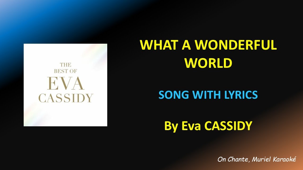 WHAT A WONDERFUL WORLD - EVA CASSIDY - LYRICS (HQ) WHAT A WONDERFUL WORLD - EVA CASSIDY - LYRICS (HQ)