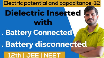 Electric Potential and Capacitance-12: Dielectric inserted  with battery connected and disconnected