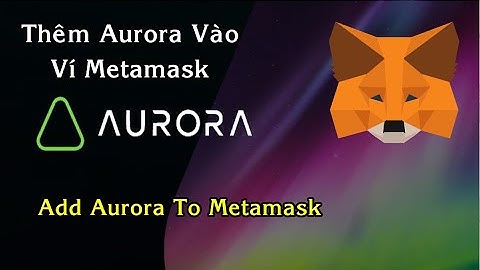 Thêm mạng nưới aurora network vào ví metamask