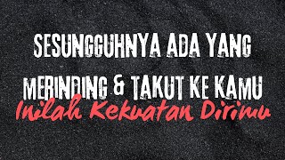 Sesungguhnya Ada Yang Merinding&Takut Ke Kamu.... inilah Kekuatan Dirimu