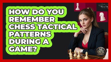 How Do You Remember Chess Tactical Patterns During A Game? - The Chess Codex