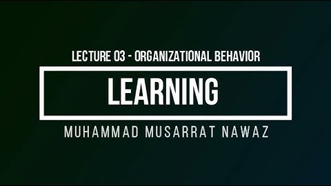 Organizational Behavior | Lecture 3 | LEARNING Part-I | The Behavior Modification Tool