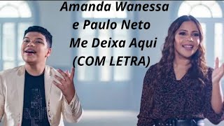 Amanda Wanessa e Paulo Neto Me Deixa Aqui COM LETRA