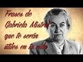 FRASES DE GABRIELA MISTRAL que te serán útiles en tu vida