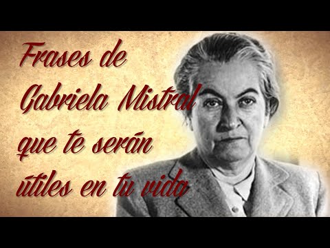 FRASES DE GABRIELA MISTRAL que te serán útiles en tu vida