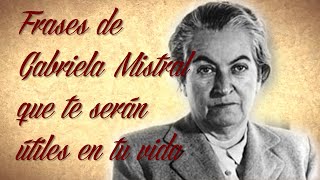 FRASES DE GABRIELA MISTRAL que te serán útiles en tu vida