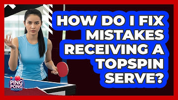How Do I Fix Mistakes Receiving A Topspin Serve?