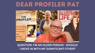 Dear Profiler Pat: I am an older person; should I move in with my significant other?