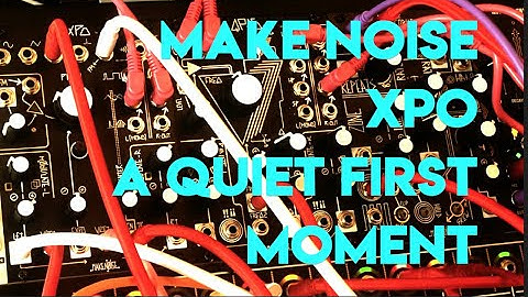 Make Noise XPO - A Quiet First Moment