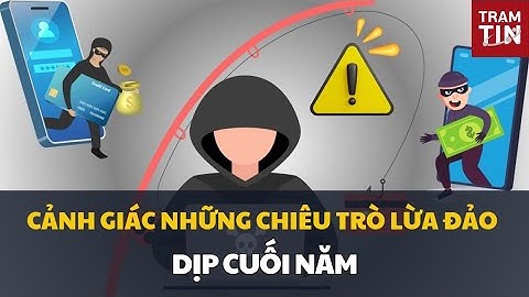 CẢNH GIÁC NHỮNG CHIÊU TRÒ LỪA ĐẢO DỊP CUỐI NĂM